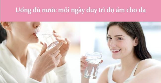 Uống nước đầy đủ mỗi ngày duy trì độ ẩm cho da