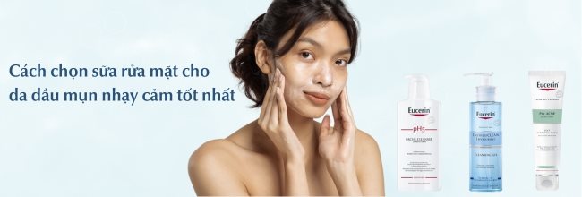 Cách chọn sữa rửa mặt cho da dầu mụn nhạy cảm