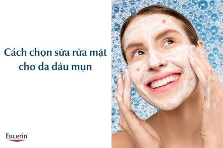 Cách chọn sữa rửa mặt cho da dầu mụn đúng chuẩn tốt nhất