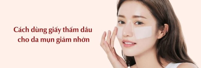 Cách dùng giấy thấm dầu cho da mụn