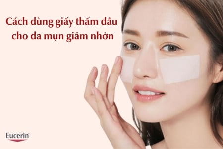 Cách dùng giấy thấm dầu cho da mụn giảm nhờn, sạch da
