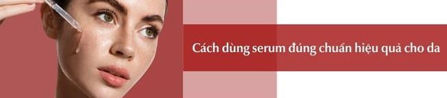 Cách dùng serum đúng chuẩn