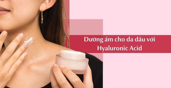 Cách dưỡng ẩm cho da dầu với Hyaluronic Acid