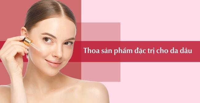 Thoa sản phẩm đặc trị cho da dầu mụn