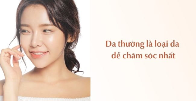 Da thường là loại da khỏe nhất, dễ chăm sóc nhất