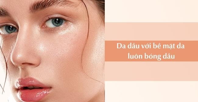 Da dầu với bề mặt da luôn bóng dầu