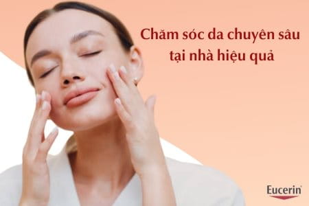 Quy trình chăm sóc da chuyên sâu hiệu quả tốt nhất