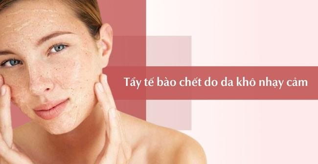 Da khô nhạy cảm cần được tẩy tế bào chết định kỳ