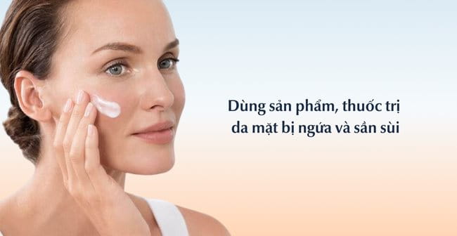 Dùng sản phẩm, thuốc trị da mặt bị ngứa và sần sùi