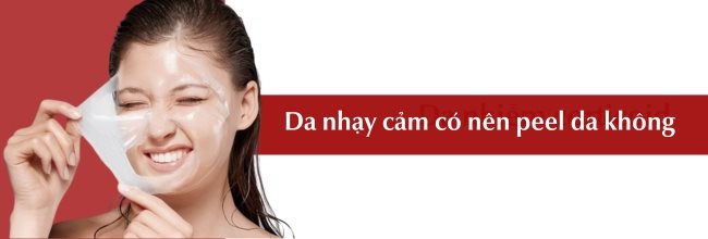 Da nhạy cảm có nên peel da không?