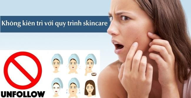 Không kiên trì với quy trình skincare ban đầu cũng khiến da nhạy cảm dễ nổi mụn