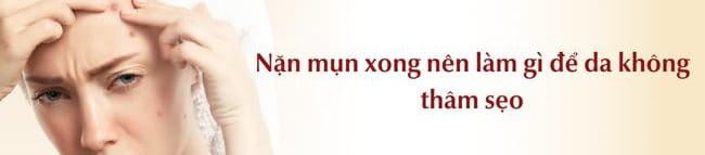 Chăm sóc da đúng cách sau nặn mụn