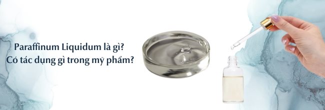 Paraffinum Liquidum là gì? Có tác dụng gì trong mỹ phẩm?