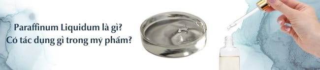 Paraffinum Liquidum là gì? Có tác dụng gì trong mỹ phẩm?