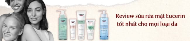 Review sữa rửa mặt Eucerin cho mọi loại da tốt nhất hiện nay