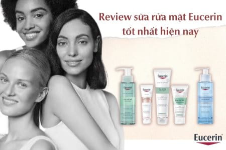 Review sữa rửa mặt Eucerin cho mọi loại da tốt nhất hiện nay 