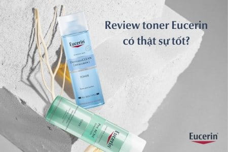 Review toner Eucerin có thật sự tốt? Có bao nhiêu loại?