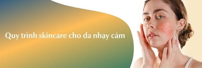 Quy trình skincare đúng cách cho da nhạy cảm