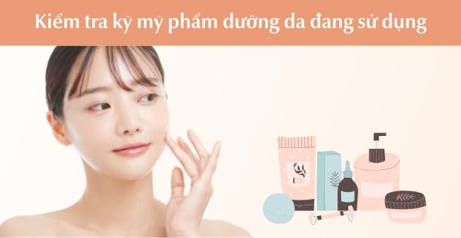 Kiểm tra kỹ các mỹ phẩm dưỡng da đang sử dụng