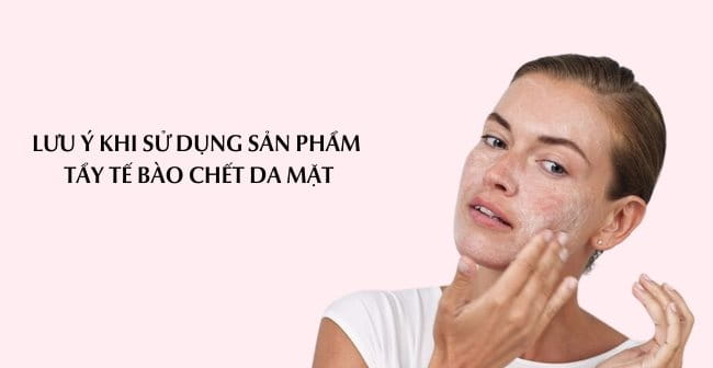 Lưu ý khi sử dụng sản phẩm tẩy tế bào chết da mặt