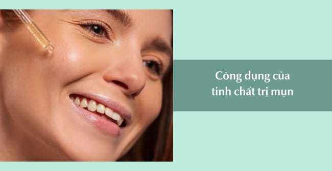 Cùng tìm hiểu công dụng tuyệt vời của tinh chất trị mụn 