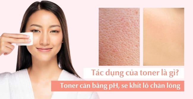 Toner có tác dụng cân bằng pH, hỗ trợ se khít lỗ chân lông