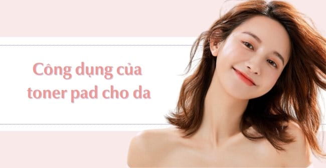 Công dụng của toner pad là gì?