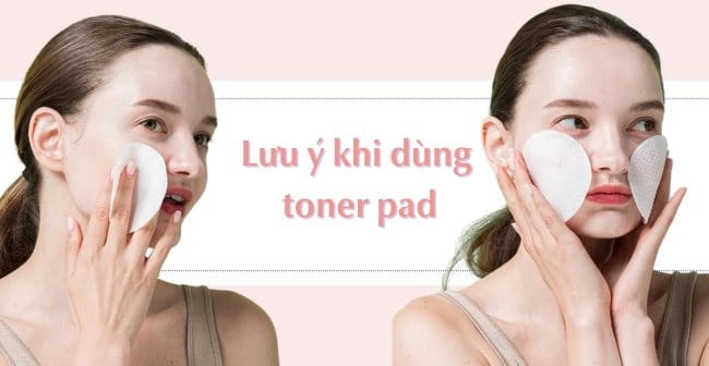 Lưu ý khi dùng toner pad chăm sóc da là gì?